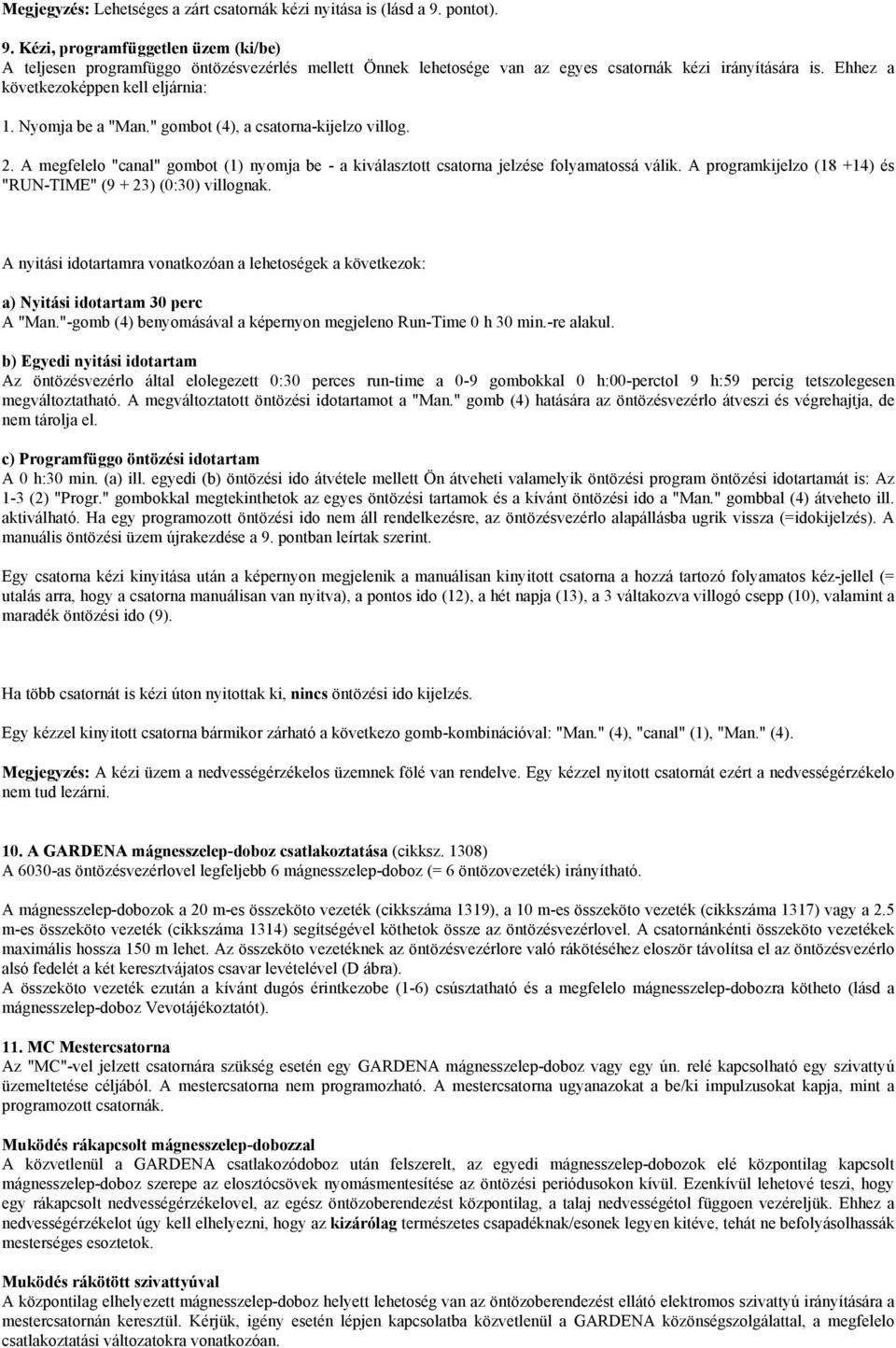 Nyomja be a "Man." gombot (4), a csatorna-kijelzo villog. 2. A megfelelo "canal" gombot (1) nyomja be - a kiválasztott csatorna jelzése folyamatossá válik.