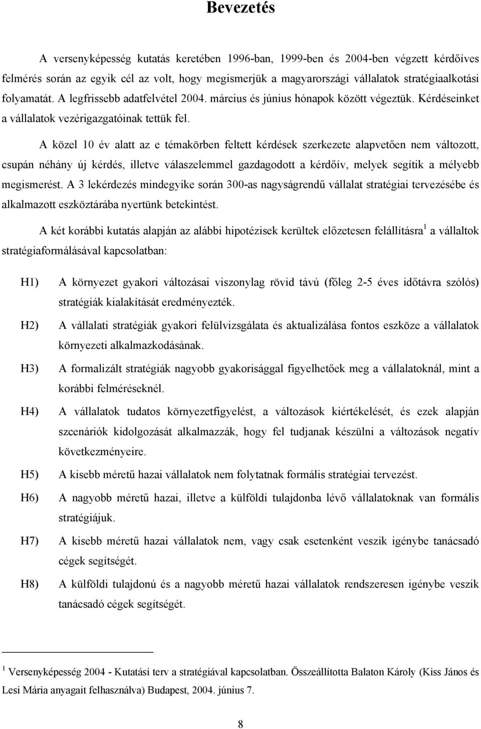 A közel 10 év alatt az e témakörben feltett kérdések szerkezete alapvetően nem változott, csupán néhány új kérdés, illetve válaszelemmel gazdagodott a kérdőív, melyek segítik a mélyebb megismerést.