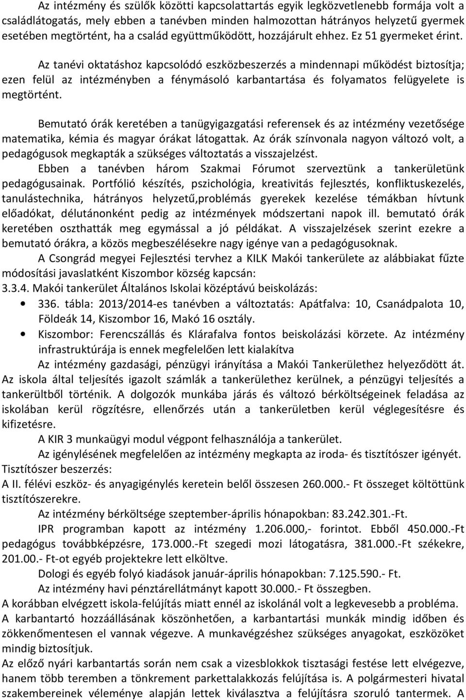 Az tanévi oktatáshoz kapcsolódó eszközbeszerzés a mindennapi működést biztosítja; ezen felül az intézményben a fénymásoló karbantartása és folyamatos felügyelete is megtörtént.