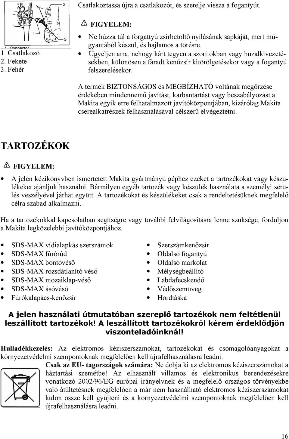 Ügyeljen arra, nehogy kárt tegyen a szorítókban vagy huzalkivezetésekben, különösen a fáradt kenőzsír kitörölgetésekor vagy a fogantyú felszerelésekor.