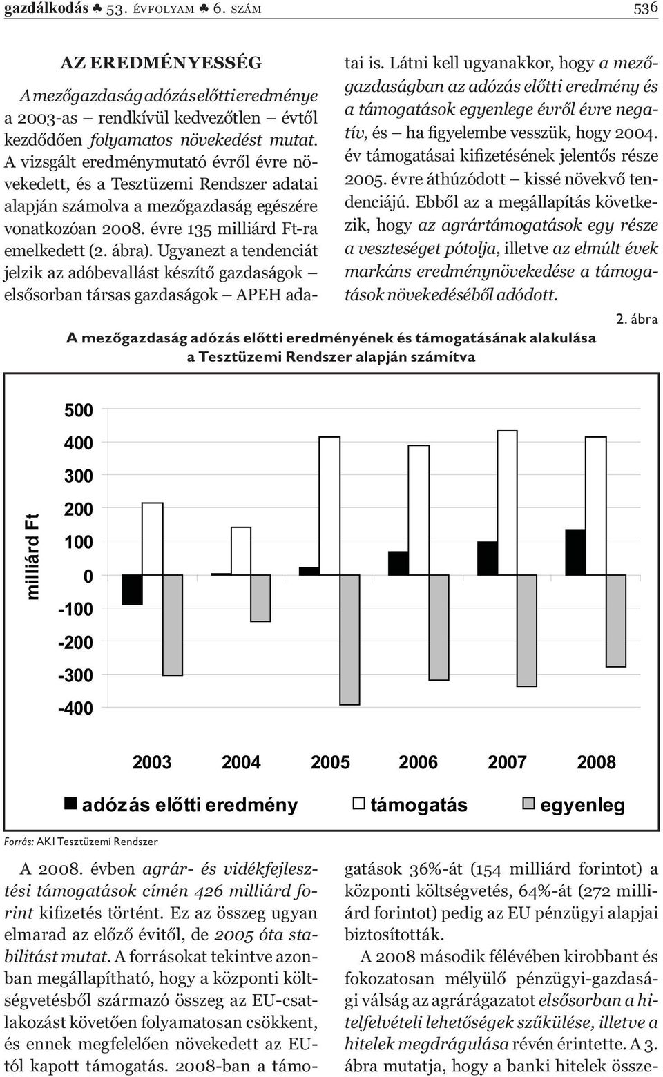 Ugyanezt a tendenciát jelzik az adóbevallást készít gazdaságok els sorban társas gazdaságok APEH ada- tai is.