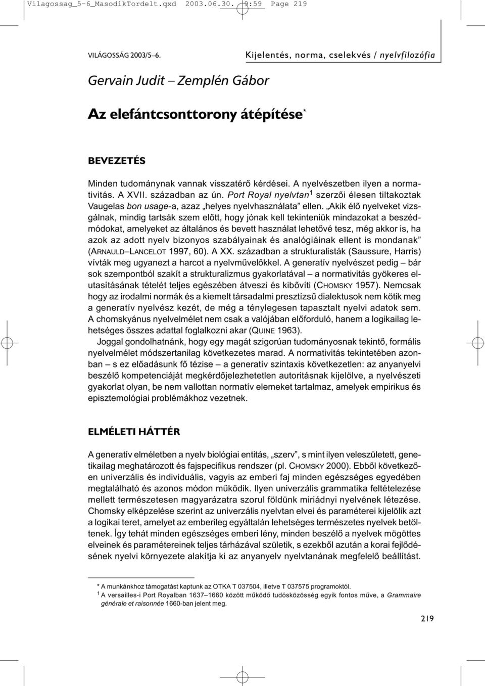 A nyelvészetben ilyen a normativitás. A XVII. században az ún. Port Royal nyelvtan 1 szerzői élesen tiltakoztak Vaugelas bon usage-a, azaz helyes nyelvhasználata ellen.