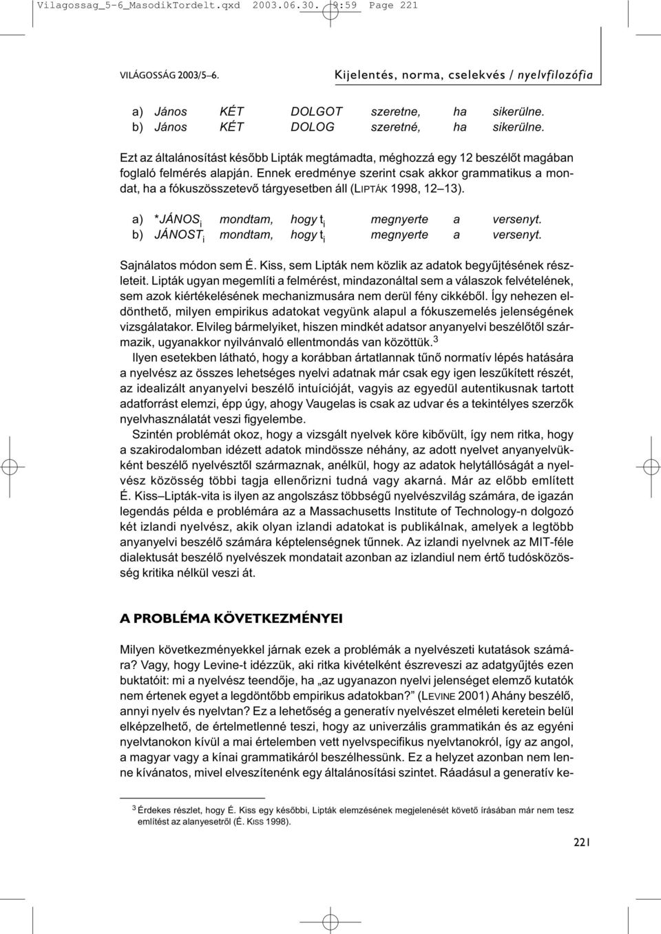 Ennek eredménye szerint csak akkor grammatikus a mondat, ha a fókuszösszetevő tárgyesetben áll (LIPTÁK 1998, 12 13). a) *JÁNOS i mondtam, hogy t i megnyerte a versenyt.