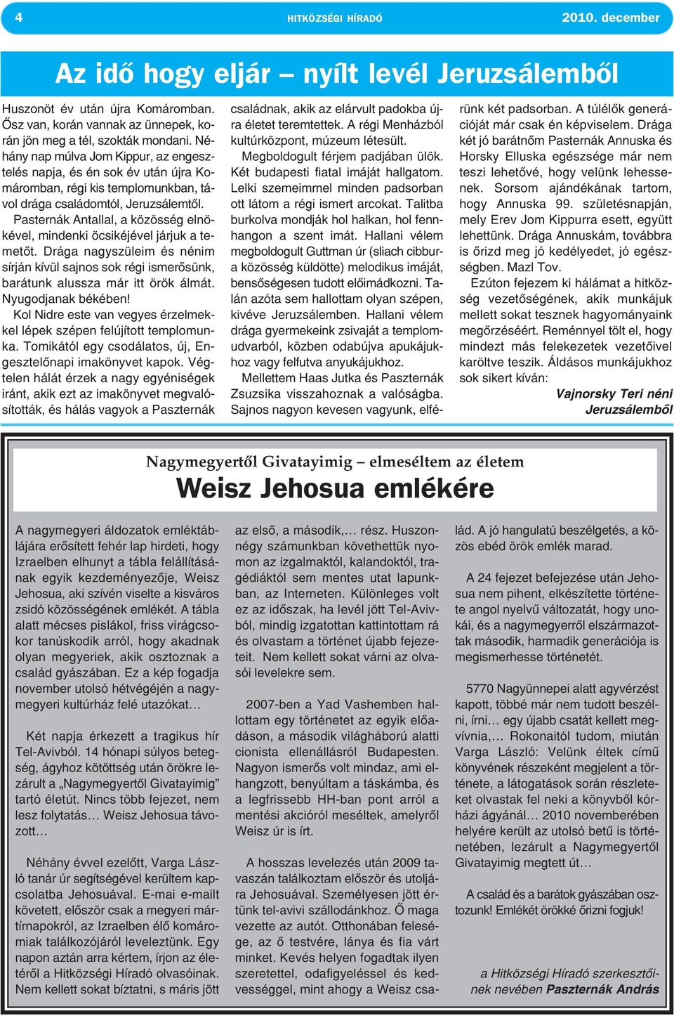 Pasternák Antallal, a közösség elnökével, mindenki öcsikéjével járjuk a temetőt. Drága nagyszüleim és nénim sírján kívül sajnos sok régi ismerősünk, barátunk alussza már itt örök álmát.