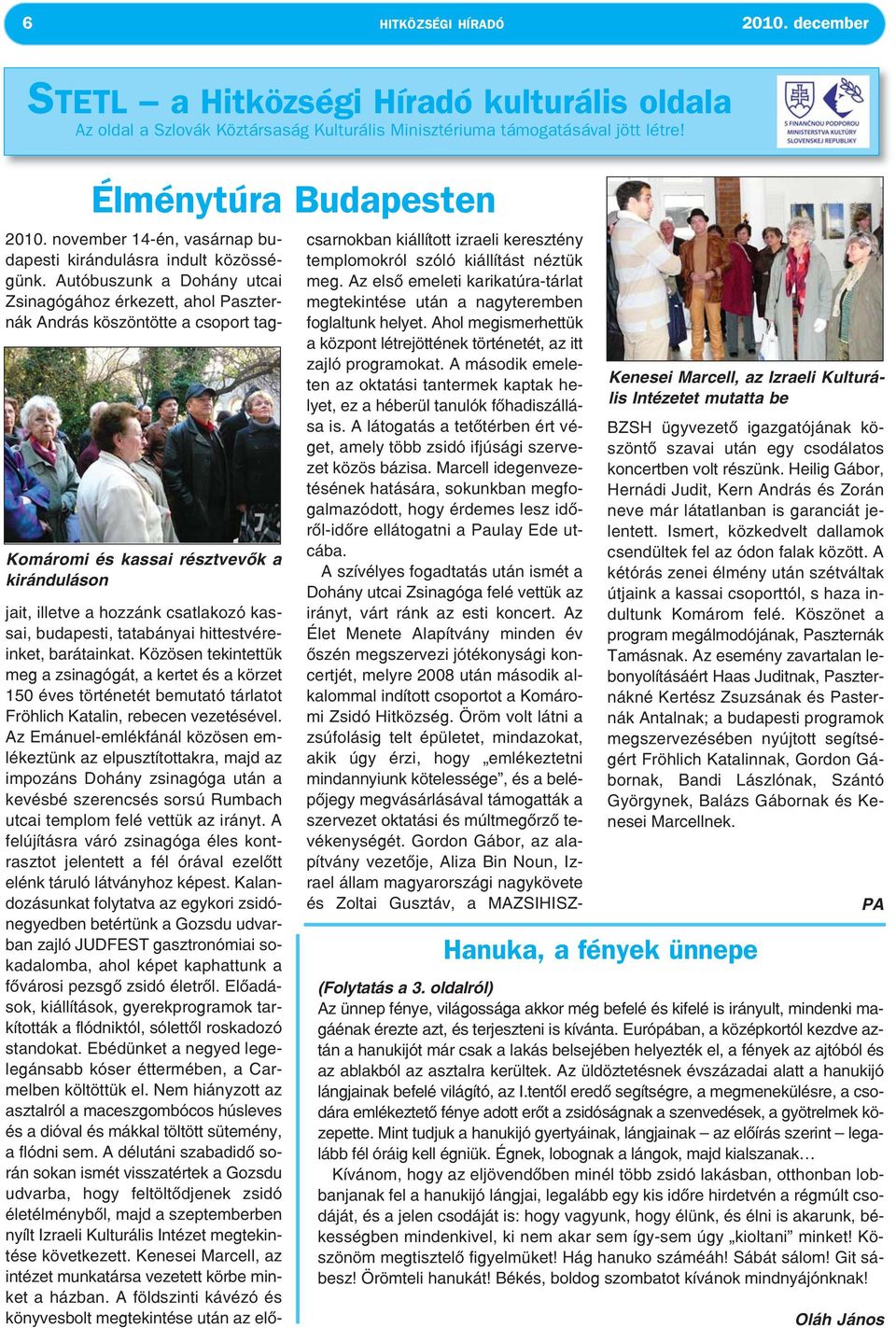 Autóbuszunk a Dohány utcai Zsinagógához érkezett, ahol Paszternák András köszöntötte a csoport tagjait, illetve a hozzánk csatlakozó kassai, budapesti, tatabányai hittestvéreinket, barátainkat.