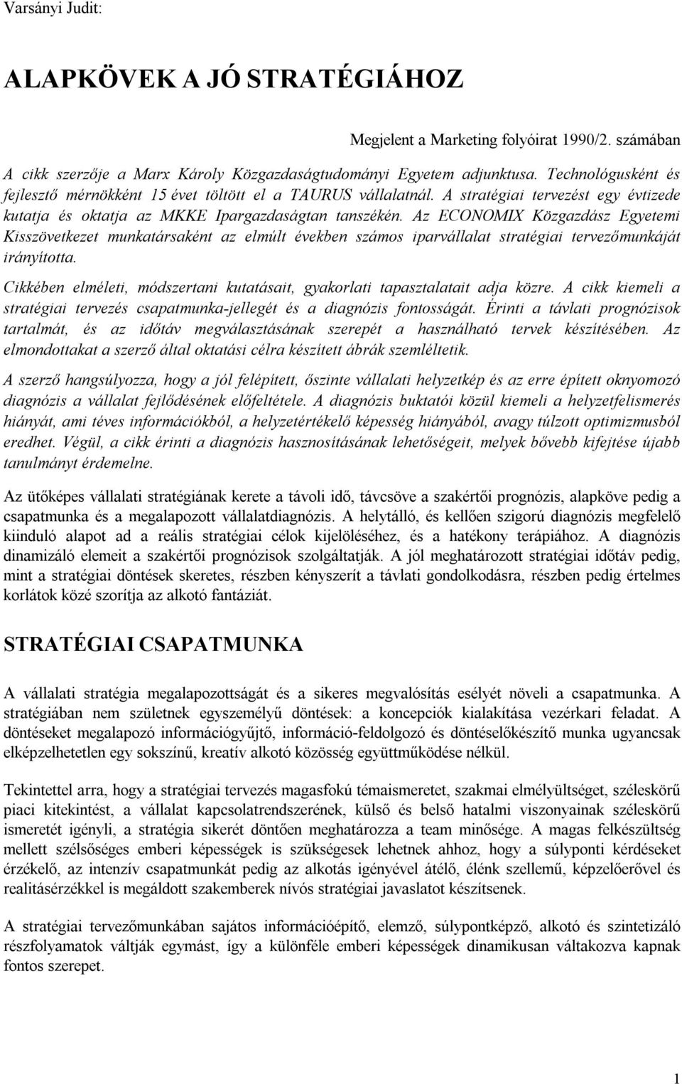 Az ECONOMIX Közgazdász Egyetemi Kisszövetkezet munkatársaként az elmúlt években számos iparvállalat stratégiai tervezőmunkáját irányította.