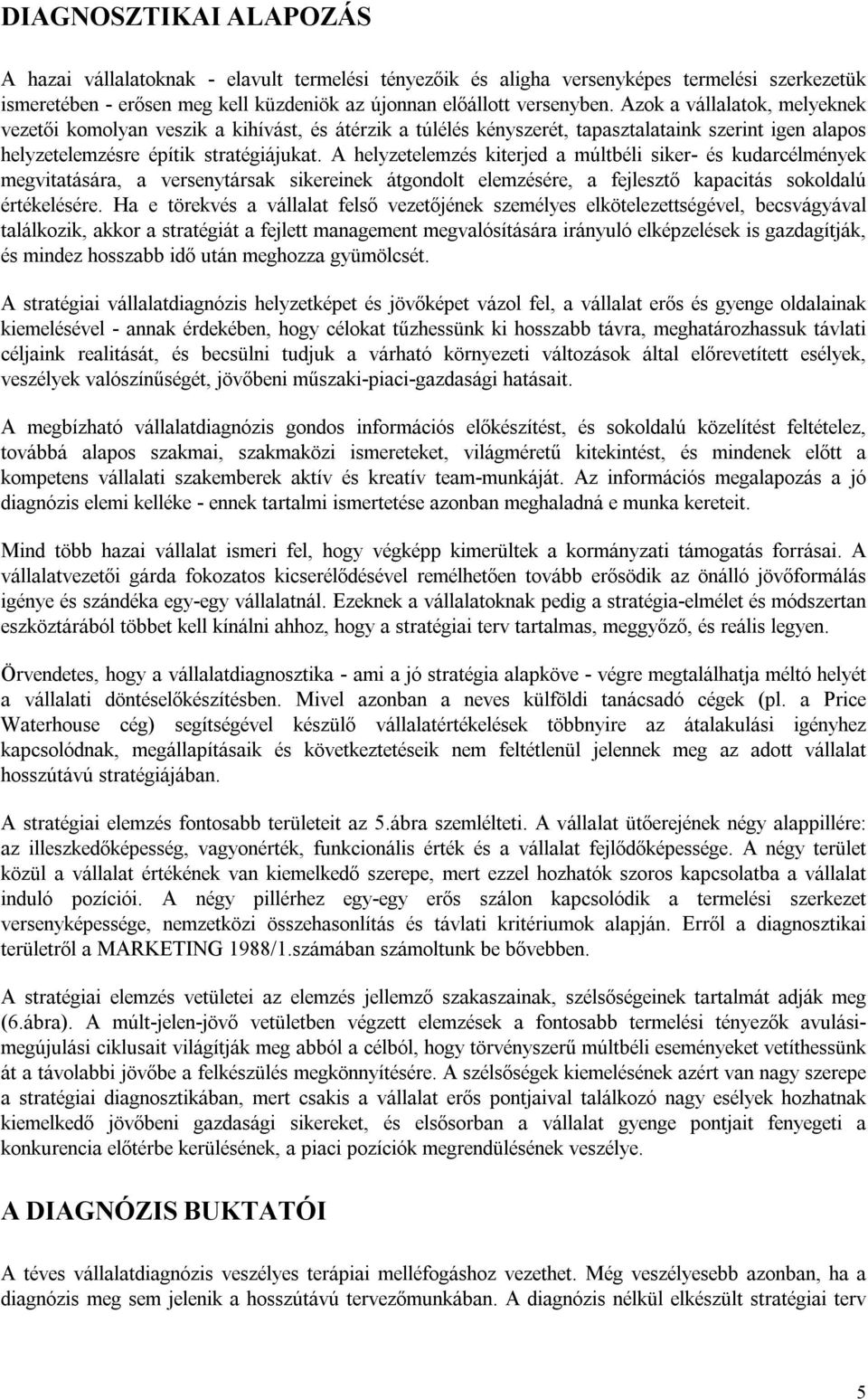 A helyzetelemzés kiterjed a múltbéli siker- és kudarcélmények megvitatására, a versenytársak sikereinek átgondolt elemzésére, a fejlesztő kapacitás sokoldalú értékelésére.