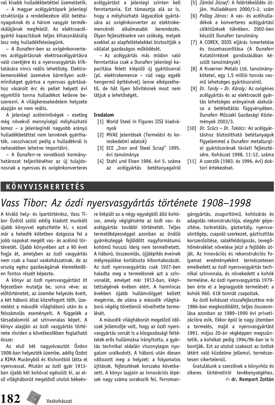 A Dunaferr-ben az oxigénkonverteres acélgyártásnak elektroacélgyártásra való cseréjére és a nyersvasgyártás kiiktatására nincs reális lehetôség.