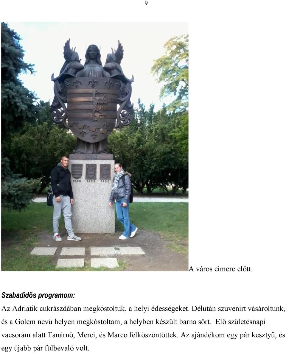 Délután szuvenírt vásároltunk, és a Golem nevű helyen megkóstoltam, a helyben