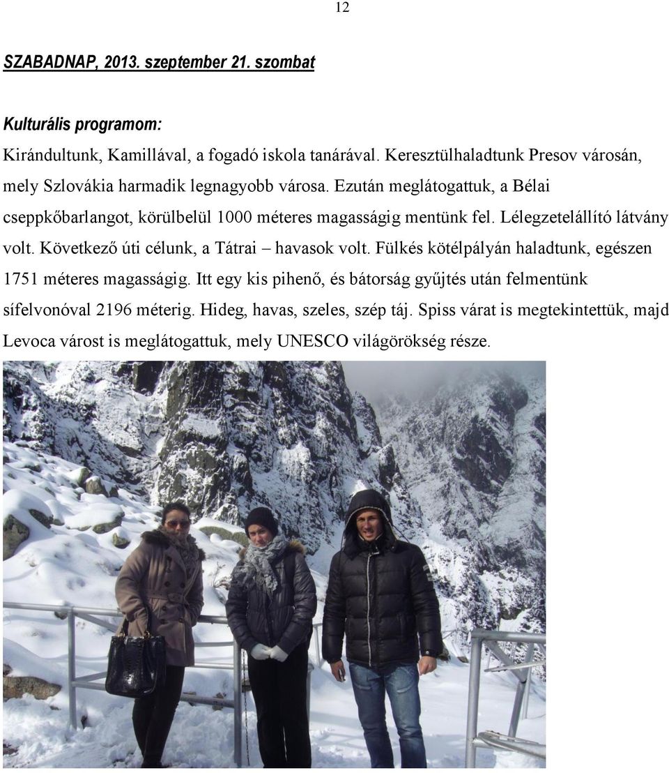 Ezután meglátogattuk, a Bélai cseppkőbarlangot, körülbelül 1000 méteres magasságig mentünk fel. Lélegzetelállító látvány volt.