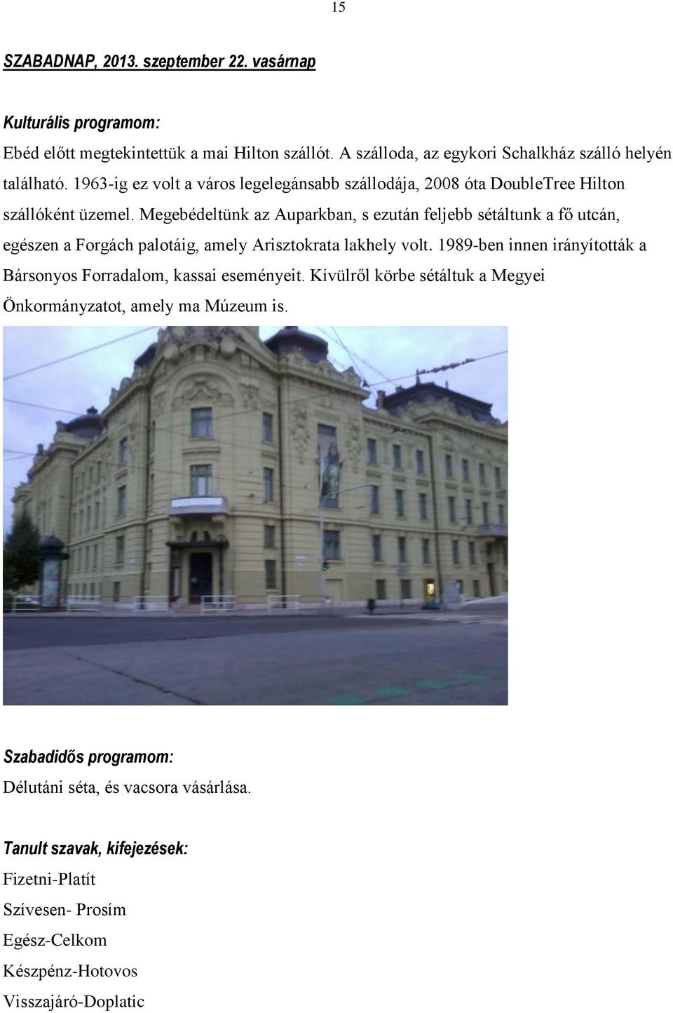 Megebédeltünk az Auparkban, s ezután feljebb sétáltunk a fő utcán, egészen a Forgách palotáig, amely Arisztokrata lakhely volt.