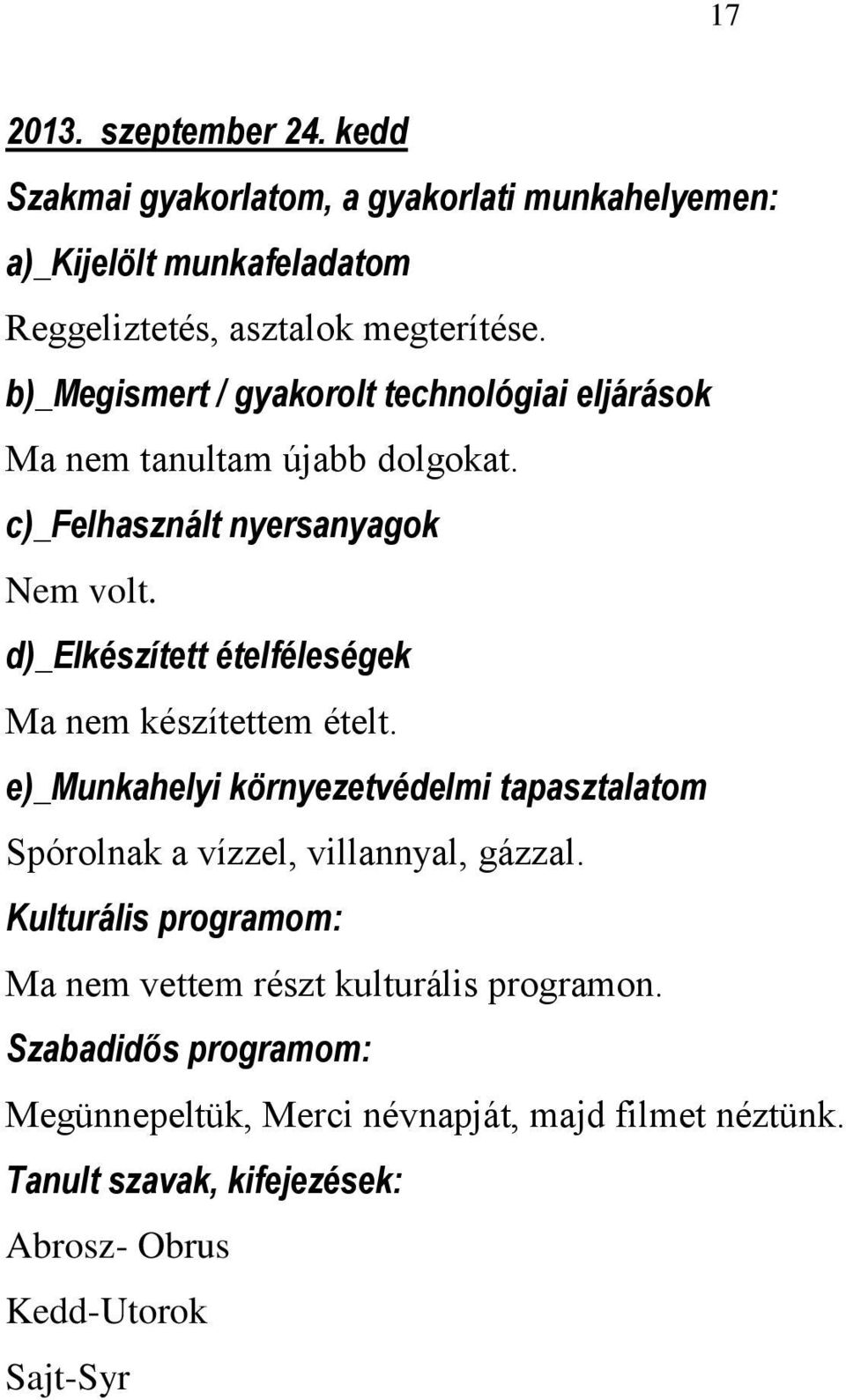 d)_elkészített ételféleségek Ma nem készítettem ételt. e)_munkahelyi környezetvédelmi tapasztalatom Spórolnak a vízzel, villannyal, gázzal.