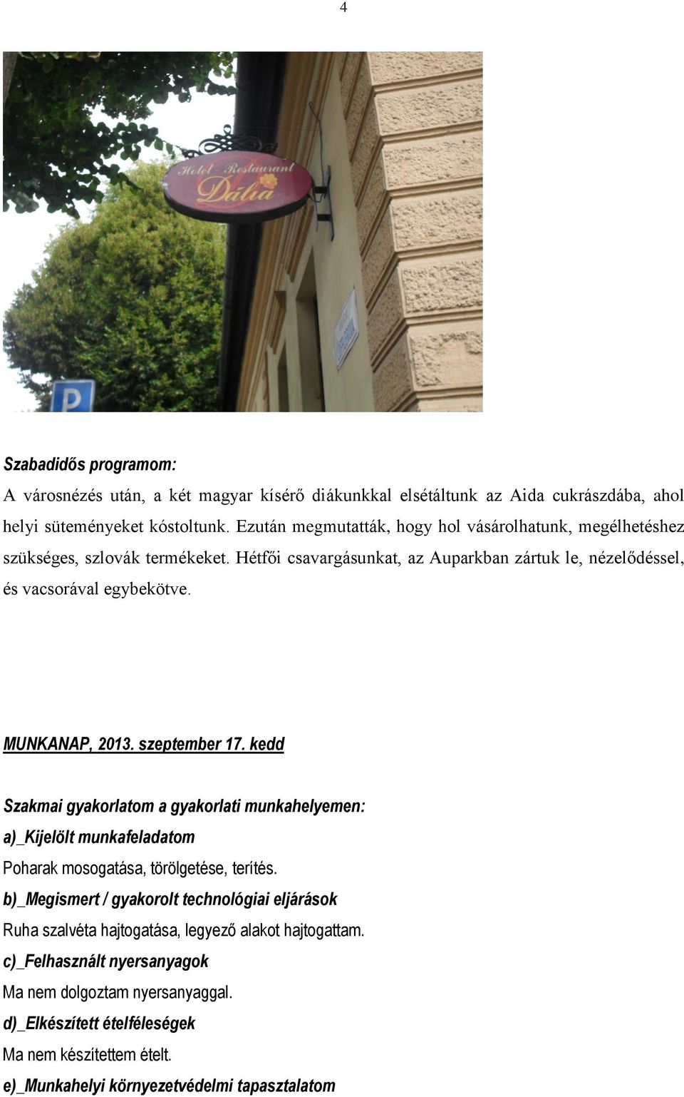 MUNKANAP, 2013. szeptember 17. kedd Szakmai gyakorlatom a gyakorlati munkahelyemen: a)_kijelölt munkafeladatom Poharak mosogatása, törölgetése, terítés.