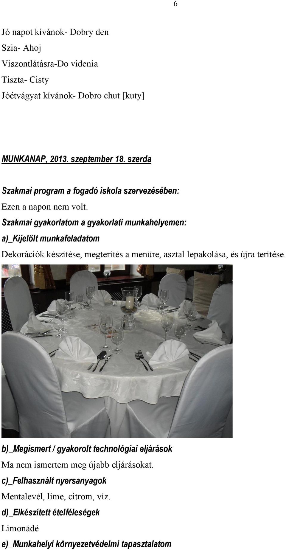 Szakmai gyakorlatom a gyakorlati munkahelyemen: a)_kijelölt munkafeladatom Dekorációk készítése, megterítés a menüre, asztal lepakolása, és újra