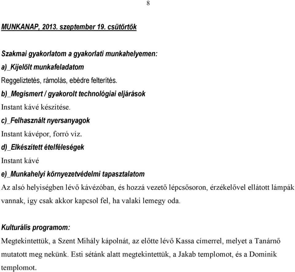 d)_elkészített ételféleségek Instant kávé e)_munkahelyi környezetvédelmi tapasztalatom Az alsó helyiségben lévő kávézóban, és hozzá vezető lépcsősoron, érzékelővel ellátott lámpák