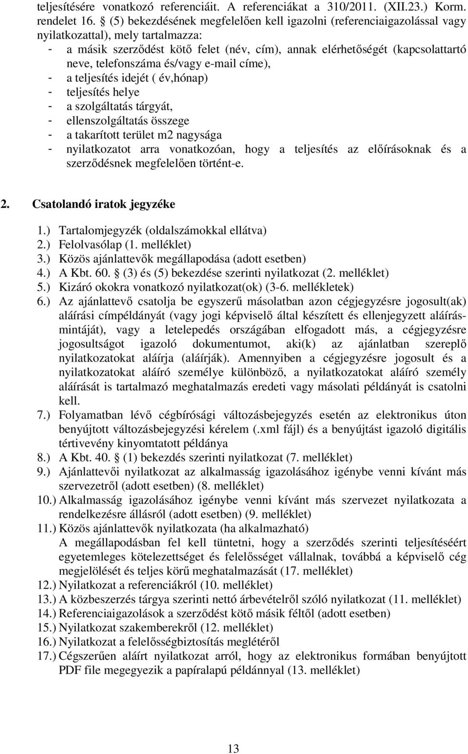 telefonszáma és/vagy e-mail címe), - a teljesítés idejét ( év,hónap) - teljesítés helye - a szolgáltatás tárgyát, - ellenszolgáltatás összege - a takarított terület m2 nagysága - nyilatkozatot arra