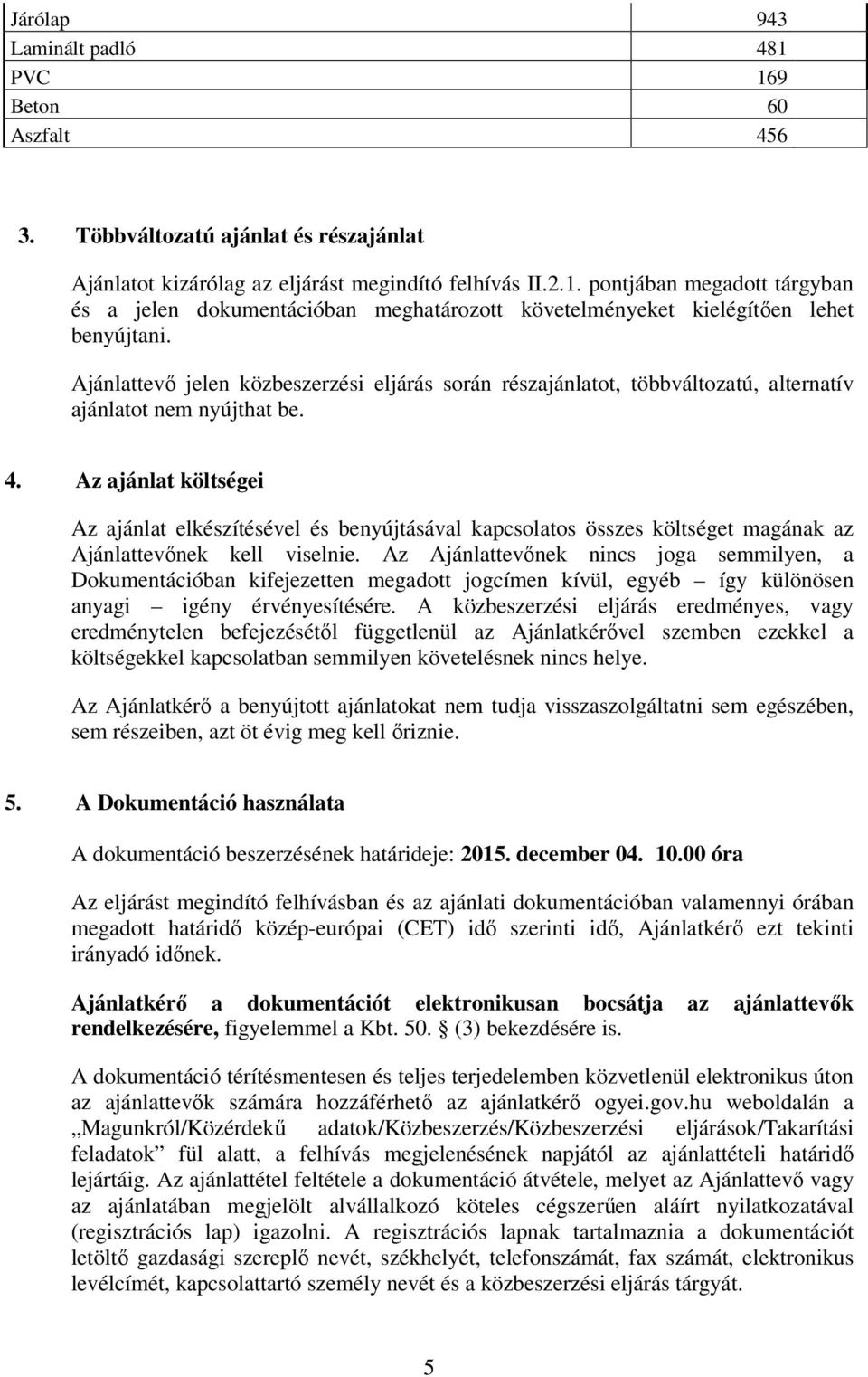 Az ajánlat költségei Az ajánlat elkészítésével és benyújtásával kapcsolatos összes költséget magának az Ajánlattevőnek kell viselnie.