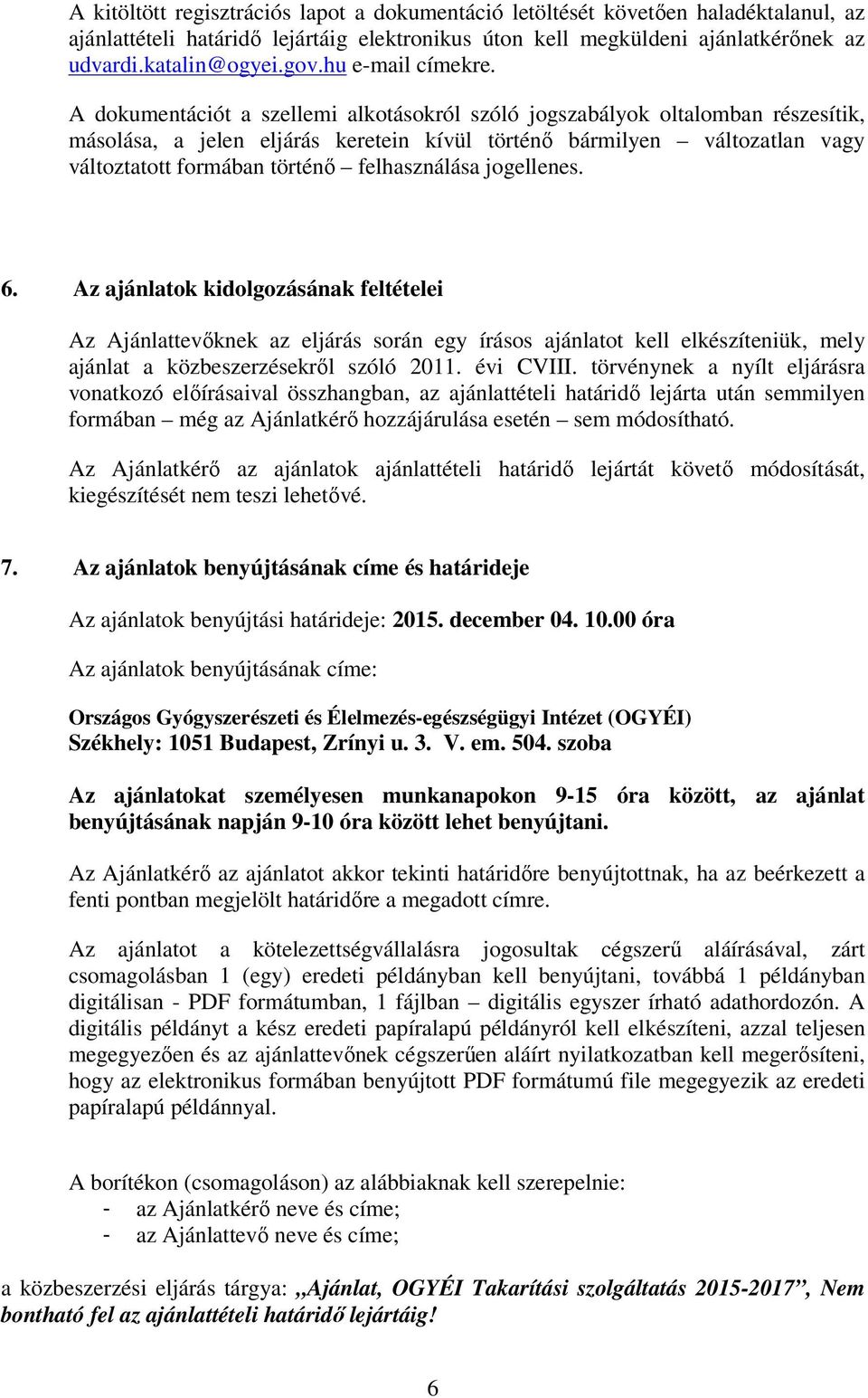 A dokumentációt a szellemi alkotásokról szóló jogszabályok oltalomban részesítik, másolása, a jelen eljárás keretein kívül történő bármilyen változatlan vagy változtatott formában történő