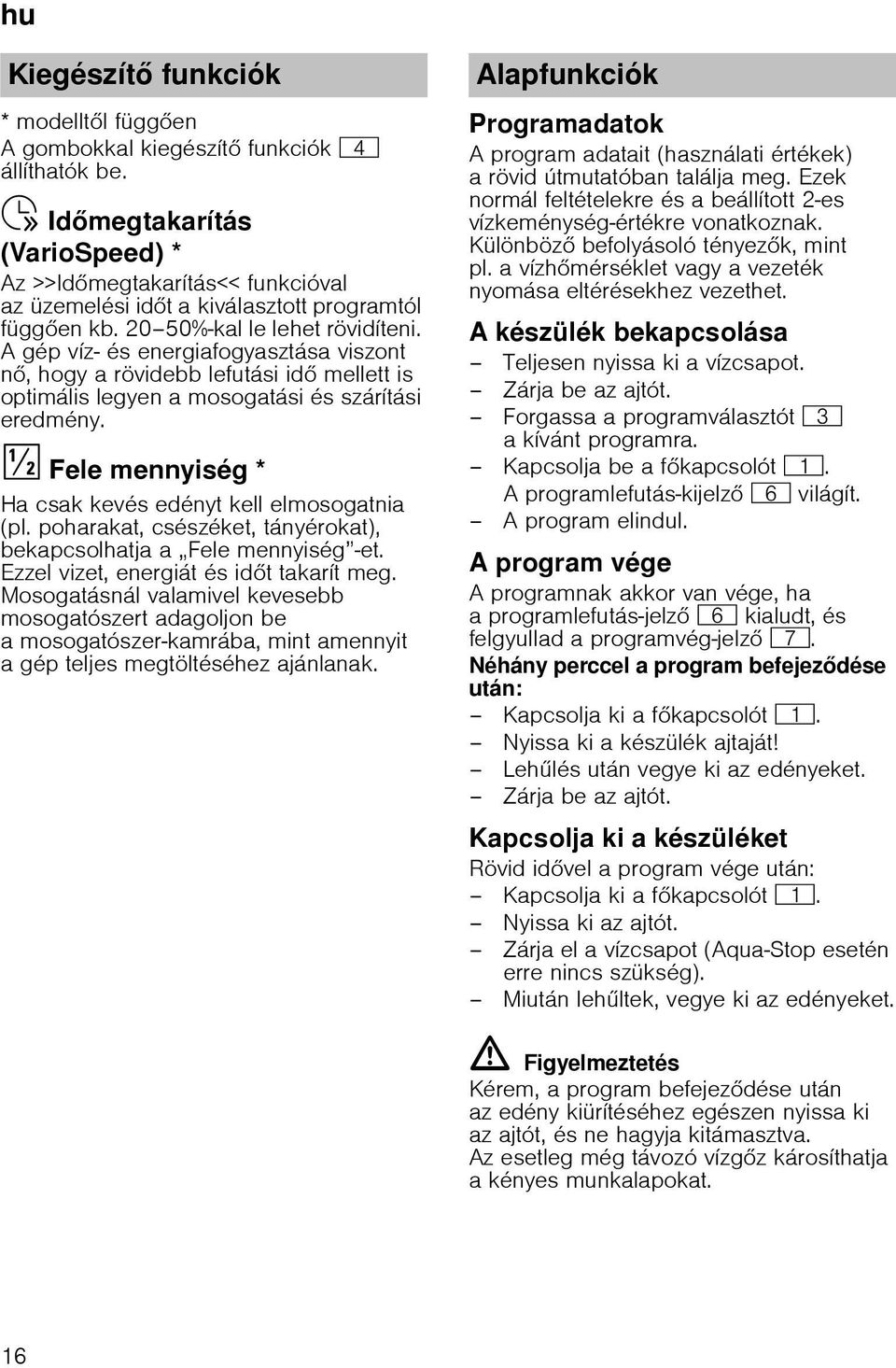 A gép víz- és energiafogyasztása viszont n, hogy a rövidebb lefutási id mellett is optimális legyen a mosogatási és szárítási eredmény. Fele mennyiség * Ha csak kevés edényt kell elmosogatnia (pl.