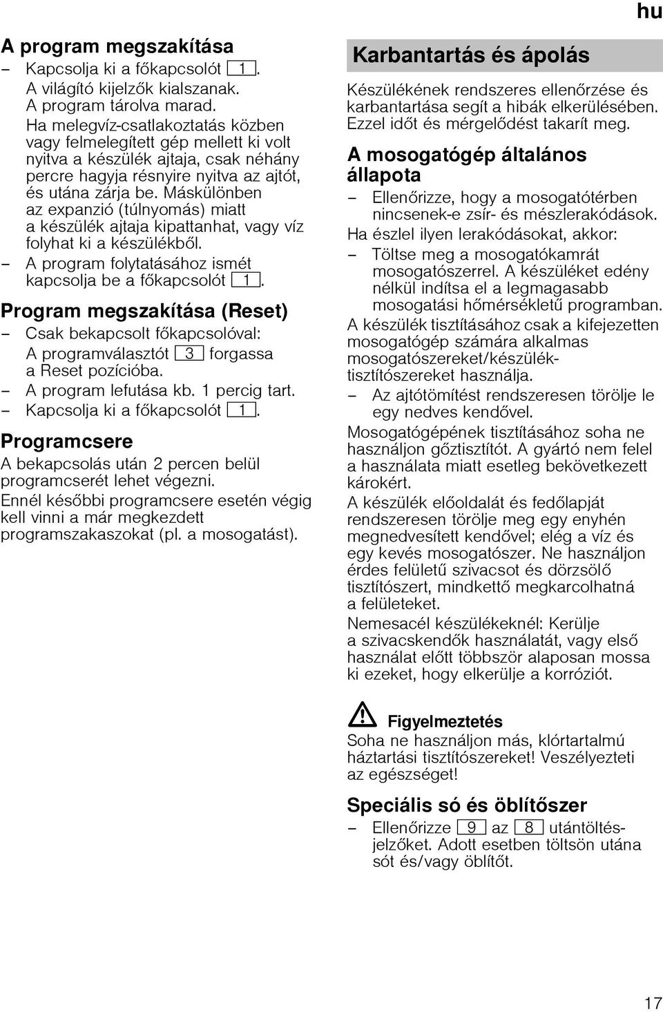 Máskülönben az expanzió (túlnyomás) miatt a készülék ajtaja kipattanhat, vagy víz folyhat ki a készülékb l. A program folytatásához ismét kapcsolja be a f kapcsolót (.