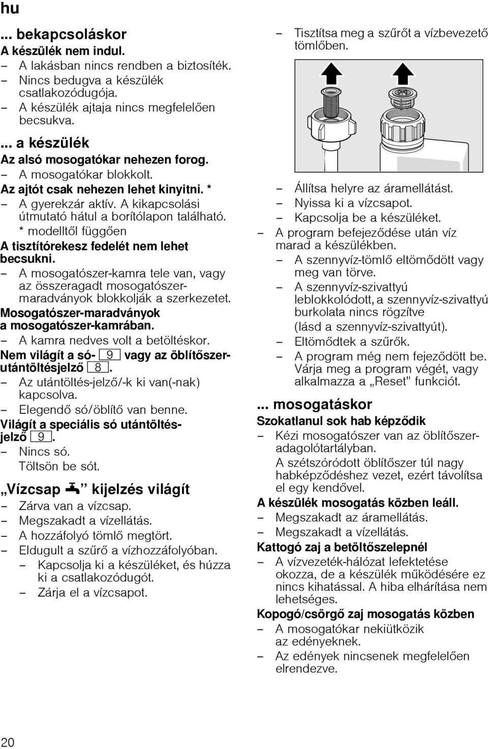 * modellt l függ en A tisztítórekesz fedelét nem lehet becsukni. A mosogatószer-kamra tele van, vagy az összeragadt mosogatószermaradványok blokkolják a szerkezetet.