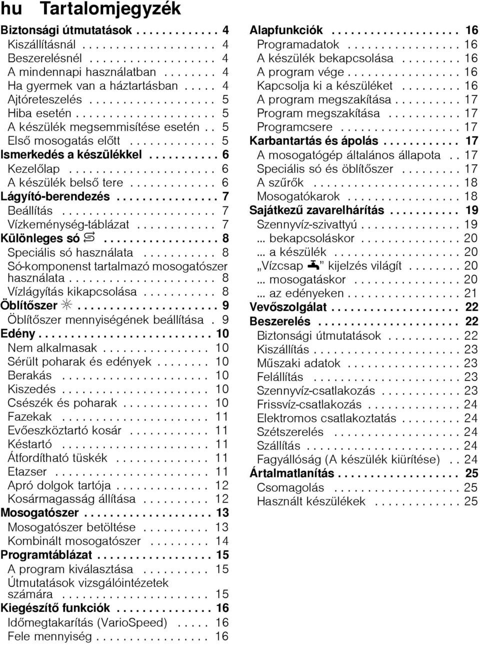 ..................... 6 A készülék bels tere............. 6 Lágyító-berendezés................ 7 Beállítás....................... 7 Vízkeménység-táblázat............ 7 Különleges só $.