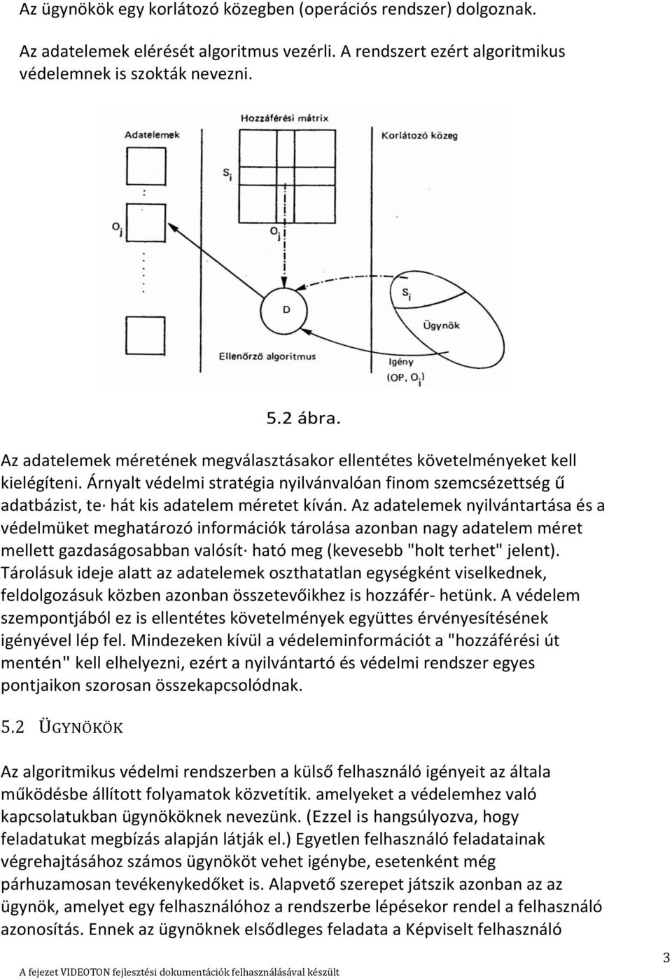 Az adatelemek nyilvántartása és a védelmüket meghatározó információk tárolása azonban nagy adatelem méret mellett gazdaságosabban valósít ható meg (kevesebb "holt terhet" jelent).