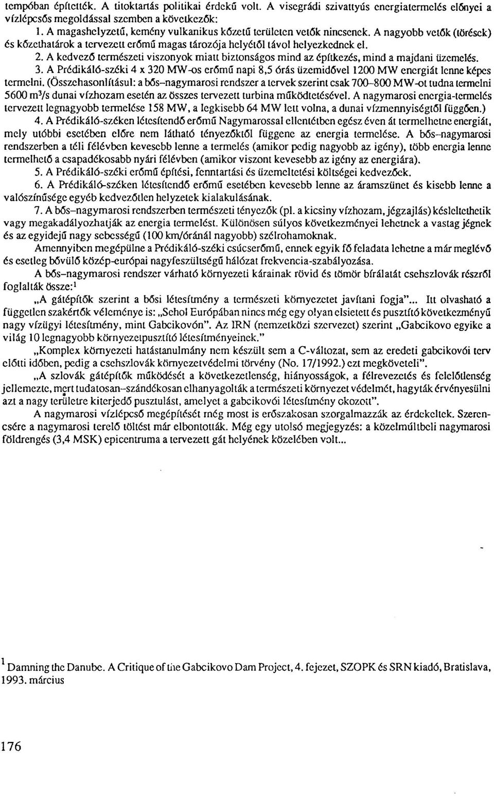 A kedvező természeti viszonyok miatt biztonságos mind az építkezés, mind a majdani üzemelés. 3. A Prédikáló-széki 4 x 320 MW-os erőmű napi 8,5 órás üzemidővel 1200 MW energiát lenne képes termelni.