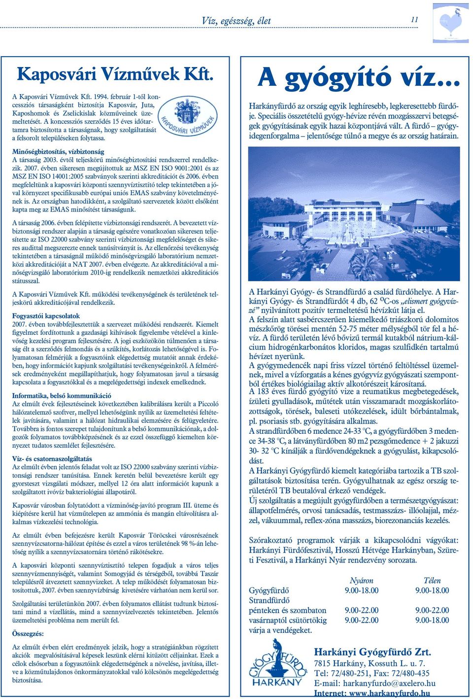 évtõl teljeskörû minõségbiztosítási rendszerrel rendelkezik. 2007. évben sikeresen megújítottuk az MSZ EN ISO 9001:2001 és az MSZ EN ISO 14001:2005 szabványok szerinti akkreditációt és 2006.