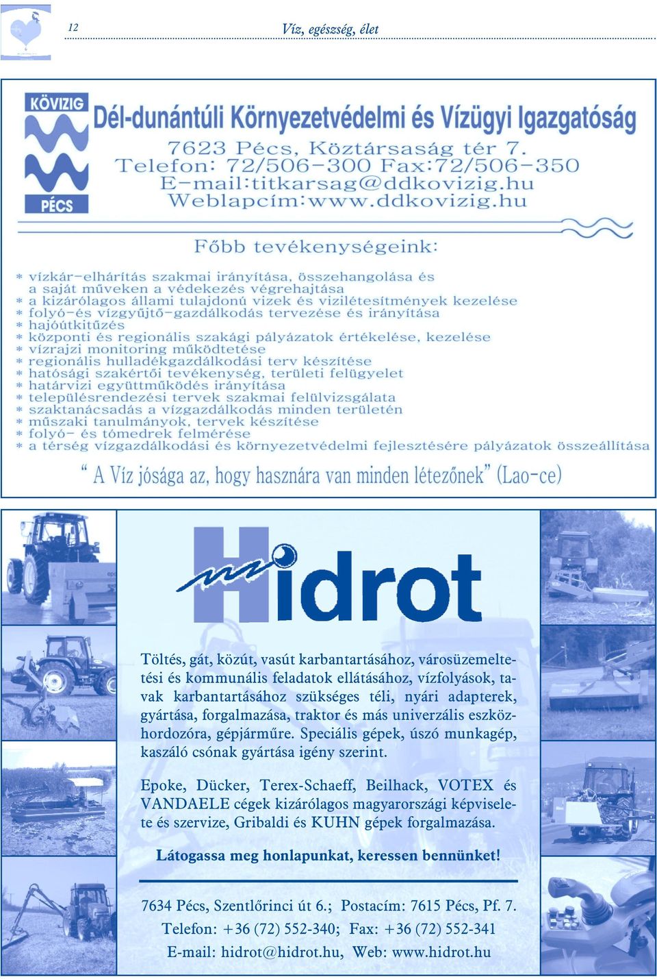 Epoke, Dücker, Terex-Schaeff, Beilhack, VOTEX és VANDAELE cégek kizárólagos magyarországi képviselete és szervize, Gribaldi és KUHN gépek forgalmazása.