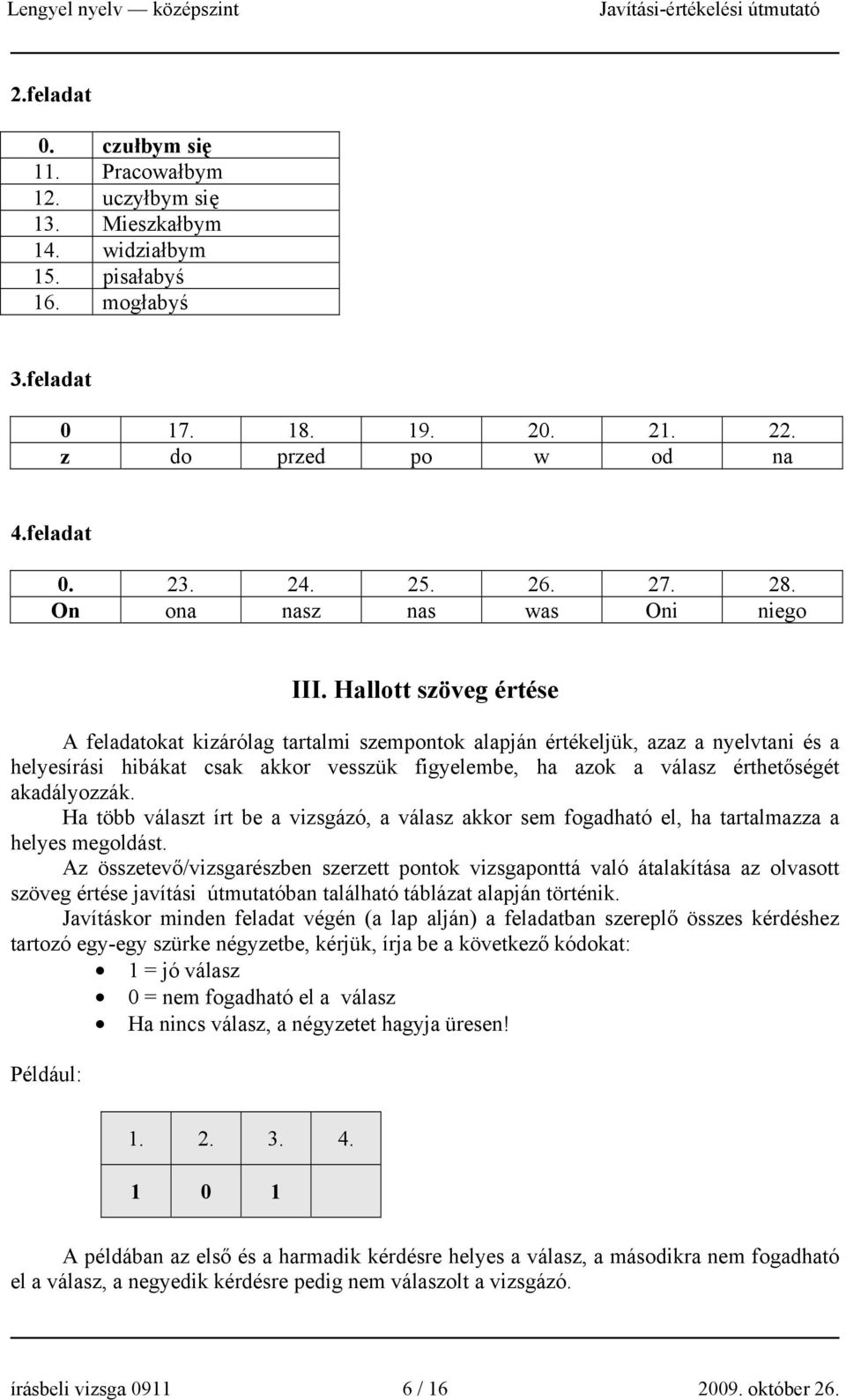 Hallott szöveg értése A feladatokat kizárólag tartalmi szempontok alapján értékeljük, azaz a nyelvtani és a helyesírási hibákat csak akkor vesszük figyelembe, ha azok a válasz érthetőségét