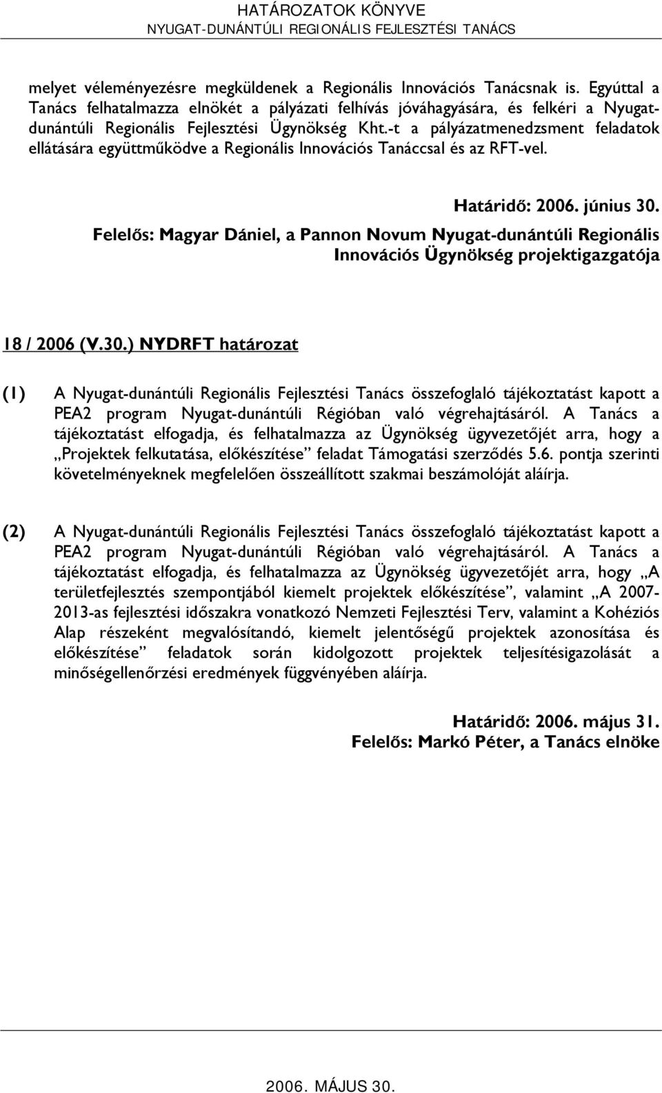 -t a pályázatmenedzsment feladatok ellátására együttműködve a Regionális Innovációs Tanáccsal és az RFT-vel. Határidő: 2006. június 30.