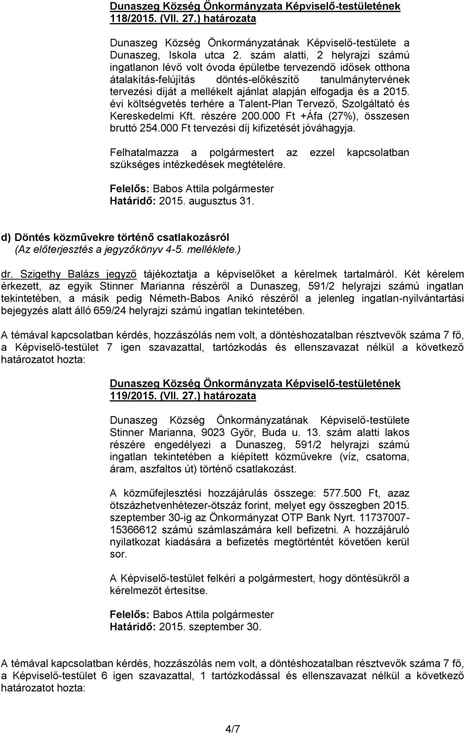 elfogadja és a 2015. évi költségvetés terhére a Talent-Plan Tervező, Szolgáltató és Kereskedelmi Kft. részére 200.000 Ft +Áfa (27%), összesen bruttó 254.000 Ft tervezési díj kifizetését jóváhagyja.