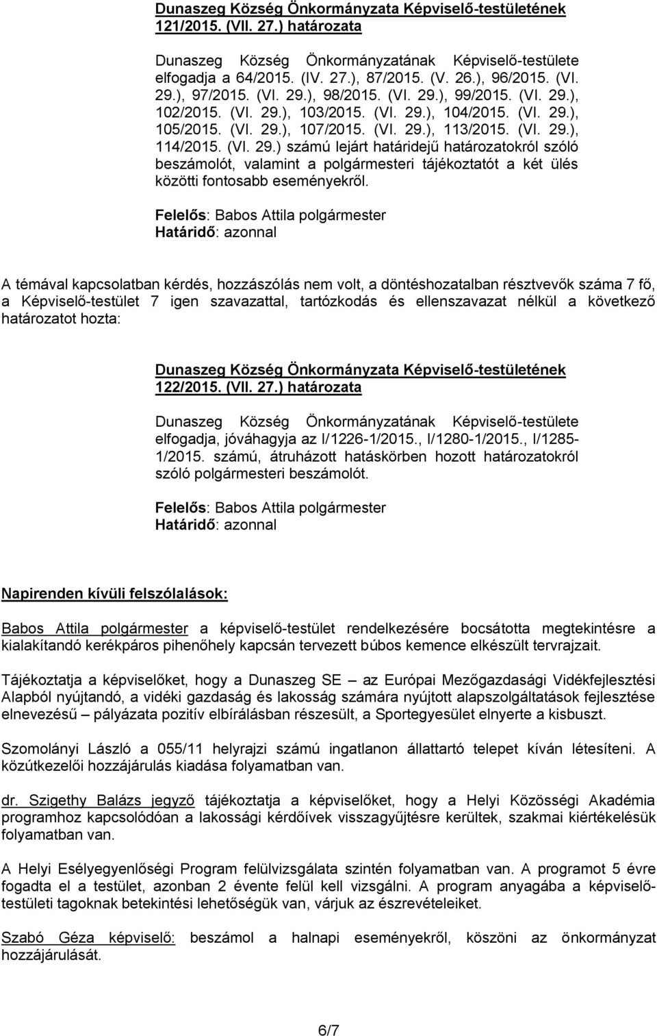 Határidő: azonnal a Képviselő-testület 7 igen szavazattal, tartózkodás és ellenszavazat nélkül a következő 122/2015. (VII. 27.) határozata elfogadja, jóváhagyja az I/1226-1/2015., I/1280-1/2015.