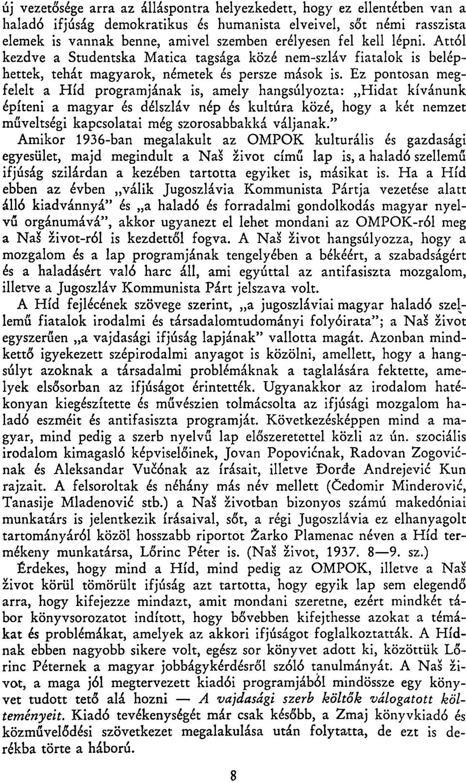 Ez pontosan megfelelt a Híd programjának is, amely hangsúlyozta: Hidat kívánunk építeni a magyar és délszláv nép és kultúra közé, hogy a két nemzet műveltségi kapcsolatai még szorosabbakká váljanak.