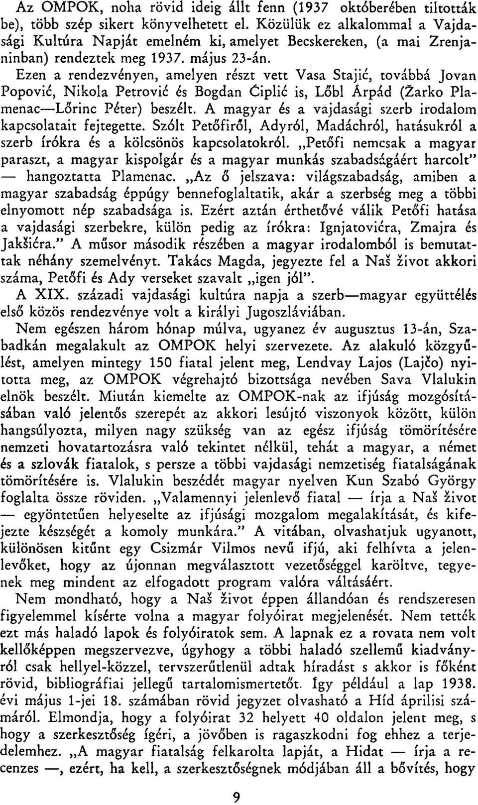 Ezen a rendezvényen, amelyen részt vett Vasa Stajić, továbbá Jovan Popovié, Nikola Petrović és Bogdan Ciplić is, Lőbl Árpád (Žarko Plamenac Lőrinc Péter) beszélt.