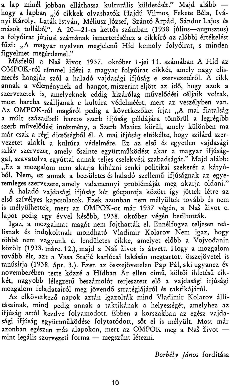 A 20 21-es kettős számban (1938 július augusztus) a folyóirat júniusi számának ismertetéséhez a cikkíró az alábbi értékelést fűzi: A magyar nyelven megjelenő Híd komoly folyóirat, s minden figyelmet