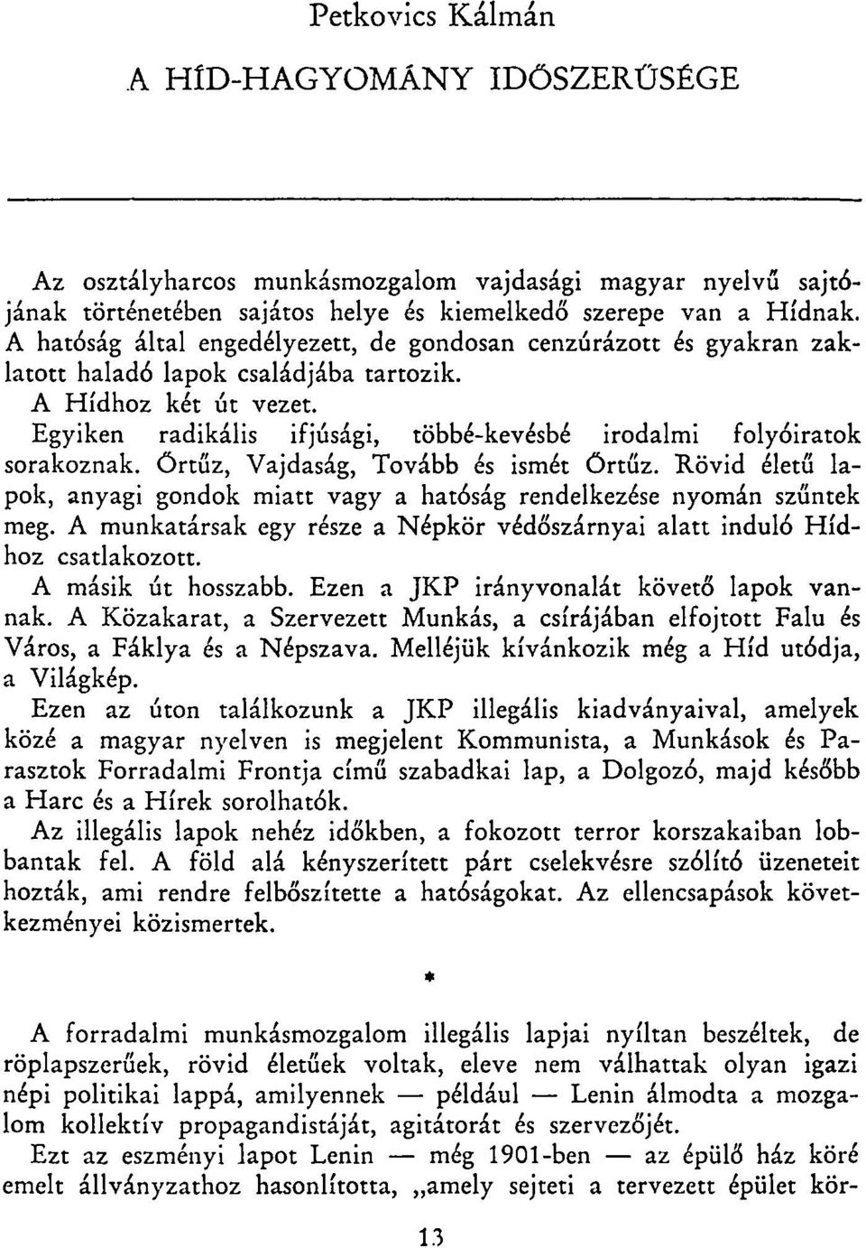 Egyiken radikális ifjúsági, többé-kevésbé irodalmi folyóiratok sorakoznak. Őrtűz, Vajdaság, Tovább és ismét Őrtűz.
