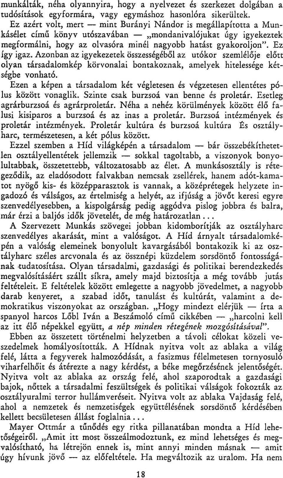 Ez így igaz. Azonban az igyekezetek összességéből az utókor szemlélője előtt olyan társadalomkép körvonalai bontakoznak, amelyek hitelessége kétségbe vonható.