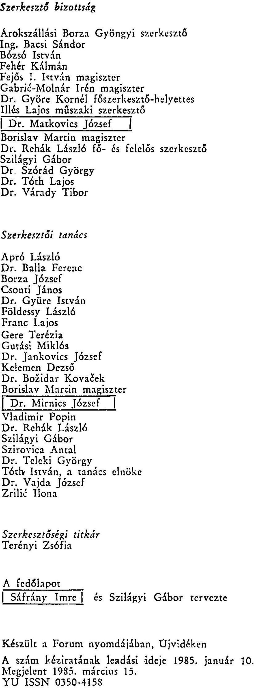 Tóth Lajos Dr. Várady Tibor Szerkesztői tanács Apró László Dr. Ballá Ferenc Borza József Csonti János Dr. Gyüre István Földessy László Franc Lajos Gere Terézia Gutási Miklós Dr.