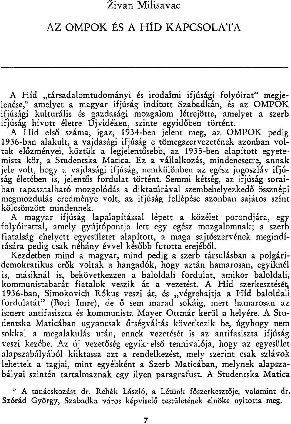 A Híd első száma, igaz, 1934-ben jelent meg, az OMPOK pedig 1936-ban alakult, a vajdasági ifjúság e tömegszervezetének azonban voltak előzményei, köztük a legjelentősebb, az 1935-ben alapított