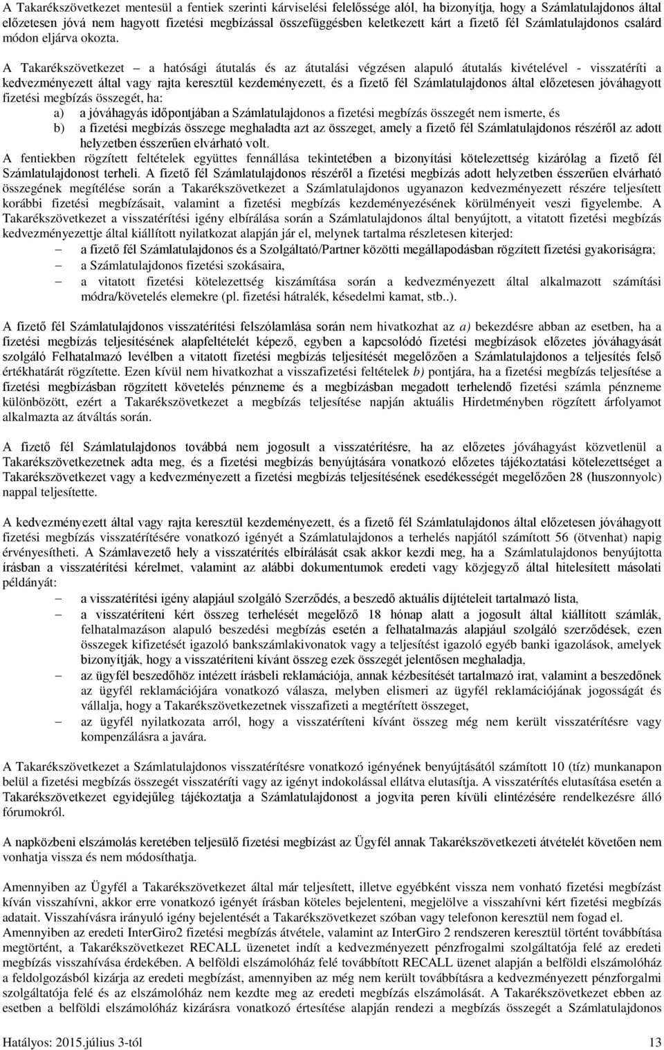 A Takarékszövetkezet a hatósági átutalás és az átutalási végzésen alapuló átutalás kivételével - visszatéríti a kedvezményezett által vagy rajta keresztül kezdeményezett, és a fizető fél