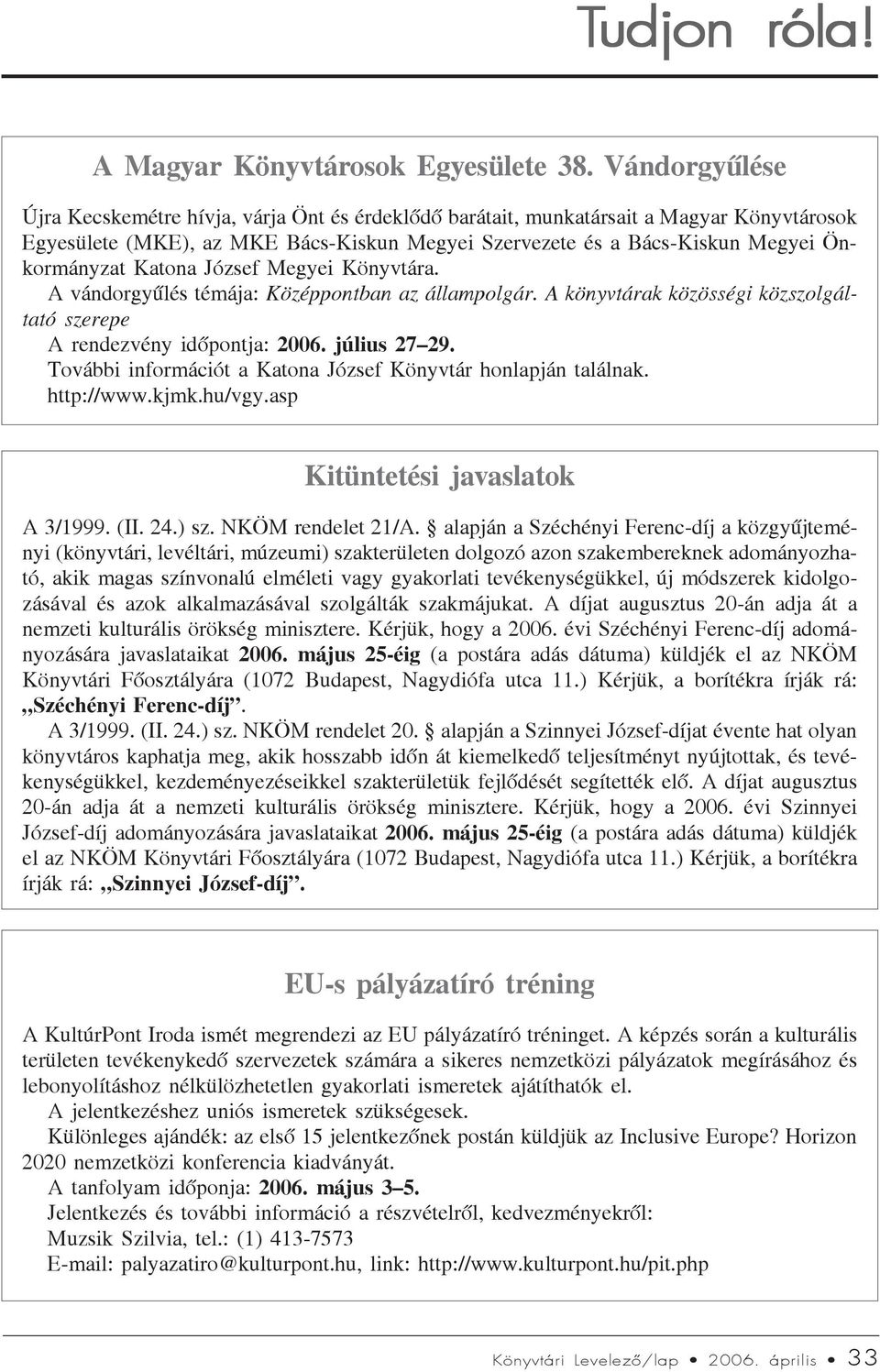 József Megyei a. A vándorgyûlés témája: Középpontban az állampolgár. A könyvtárak közösségi közszolgáltató szerepe A rendezvény idõpontja: 2006. július 27 29.