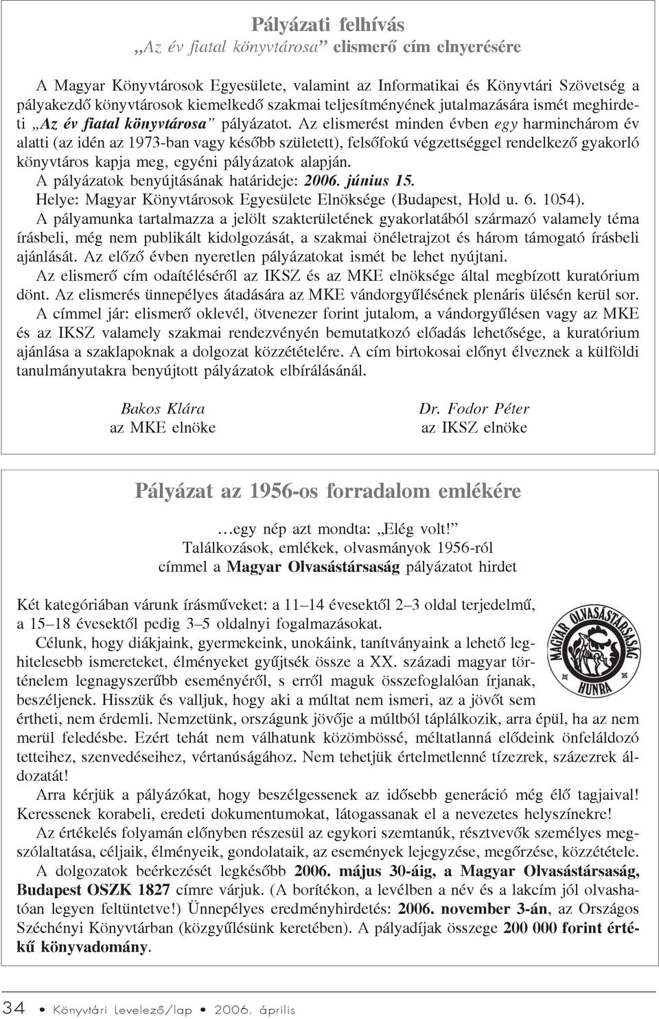 Az elismerést minden évben egy harminchárom év alatti (az idén az 1973-ban vagy késõbb született), felsõfokú végzettséggel rendelkezõ gyakorló könyvtáros kapja meg, egyéni pályázatok alapján.