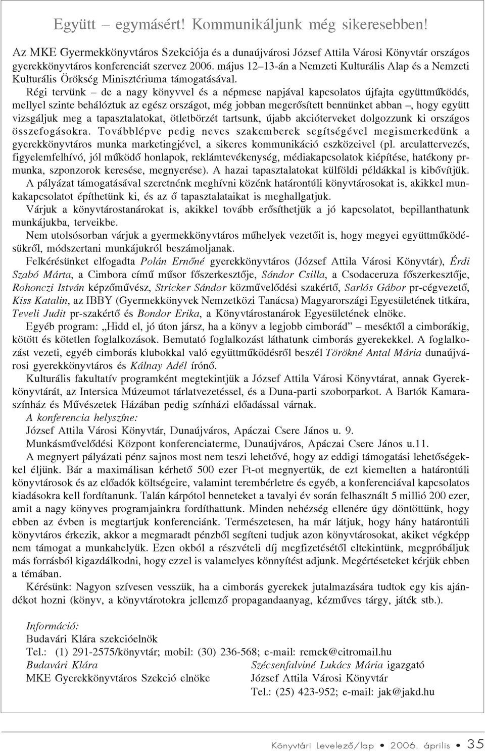 Régi tervünk de a nagy könyvvel és a népmese napjával kapcsolatos újfajta együttmûködés, mellyel szinte behálóztuk az egész országot, még jobban megerõsített bennünket abban, hogy együtt vizsgáljuk