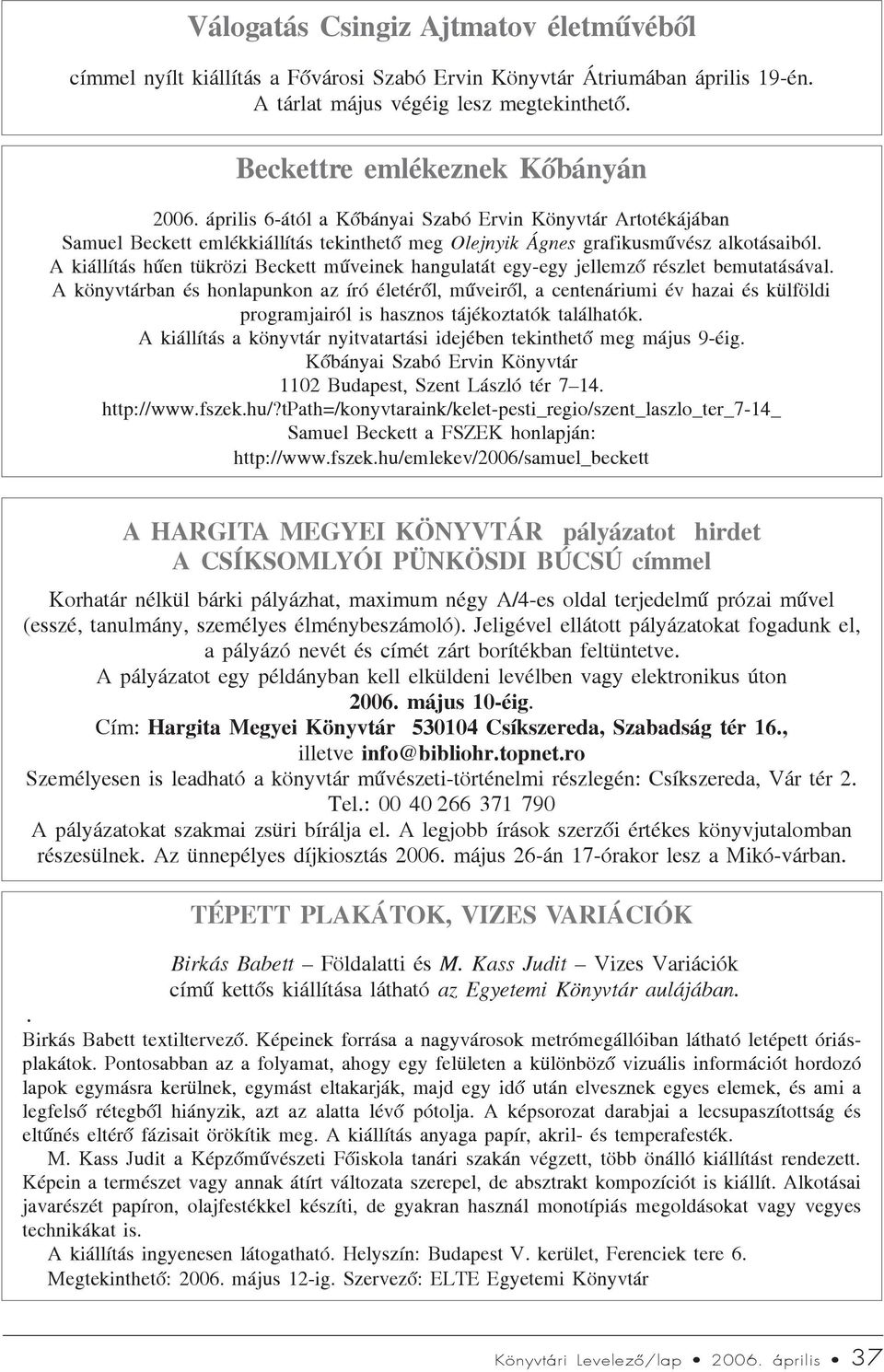 A kiállítás hûen tükrözi Beckett mûveinek hangulatát egy-egy jellemzõ részlet bemutatásával.