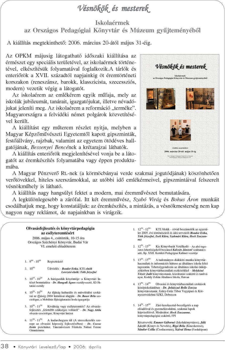 századtól napjainkig öt éremtörténeti korszakon (reneszánsz, barokk, klasszicista, szecessziós, modern) vezetik végig a látogatót.