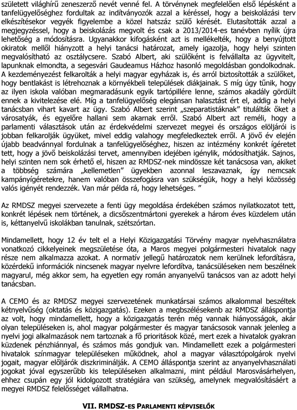 Elutasították azzal a megjegyzéssel, hogy a beiskolázás megvolt és csak a 2013/2014-es tanévben nyílik újra lehetőség a módosításra.