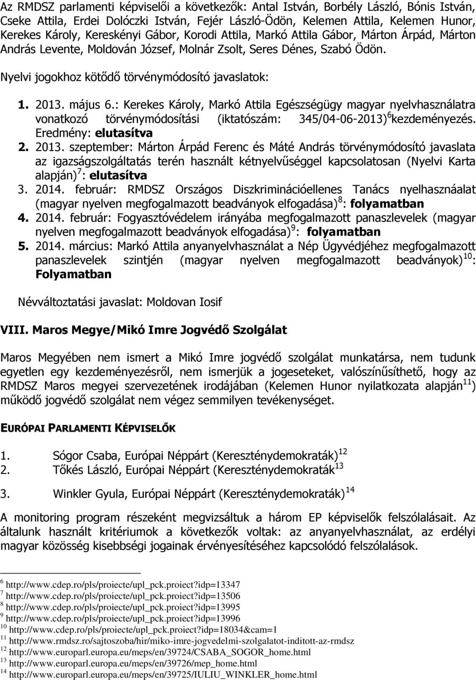 2013. május 6.: Kerekes Károly, Markó Attila Egészségügy magyar nyelvhasználatra vonatkozó törvénymódosítási (iktatószám: 345/04-06-2013) 6 kezdeményezés. Eredmény: elutasítva 2. 2013.