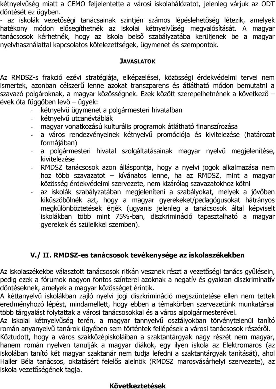 A magyar tanácsosok kérhetnék, hogy az iskola belső szabályzatába kerüljenek be a magyar nyelvhasználattal kapcsolatos kötelezettségek, ügymenet és szempontok.